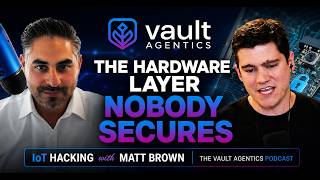 The Hardware Layer Nobody Secures | IoT Hacking with Matt Brown | The Vault Agentics Podcast