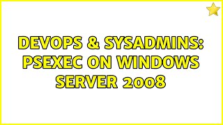 Celebrity DevOps & SysAdmins: PsExec on Windows Server 2008 (3 Solutions!!) Wealth