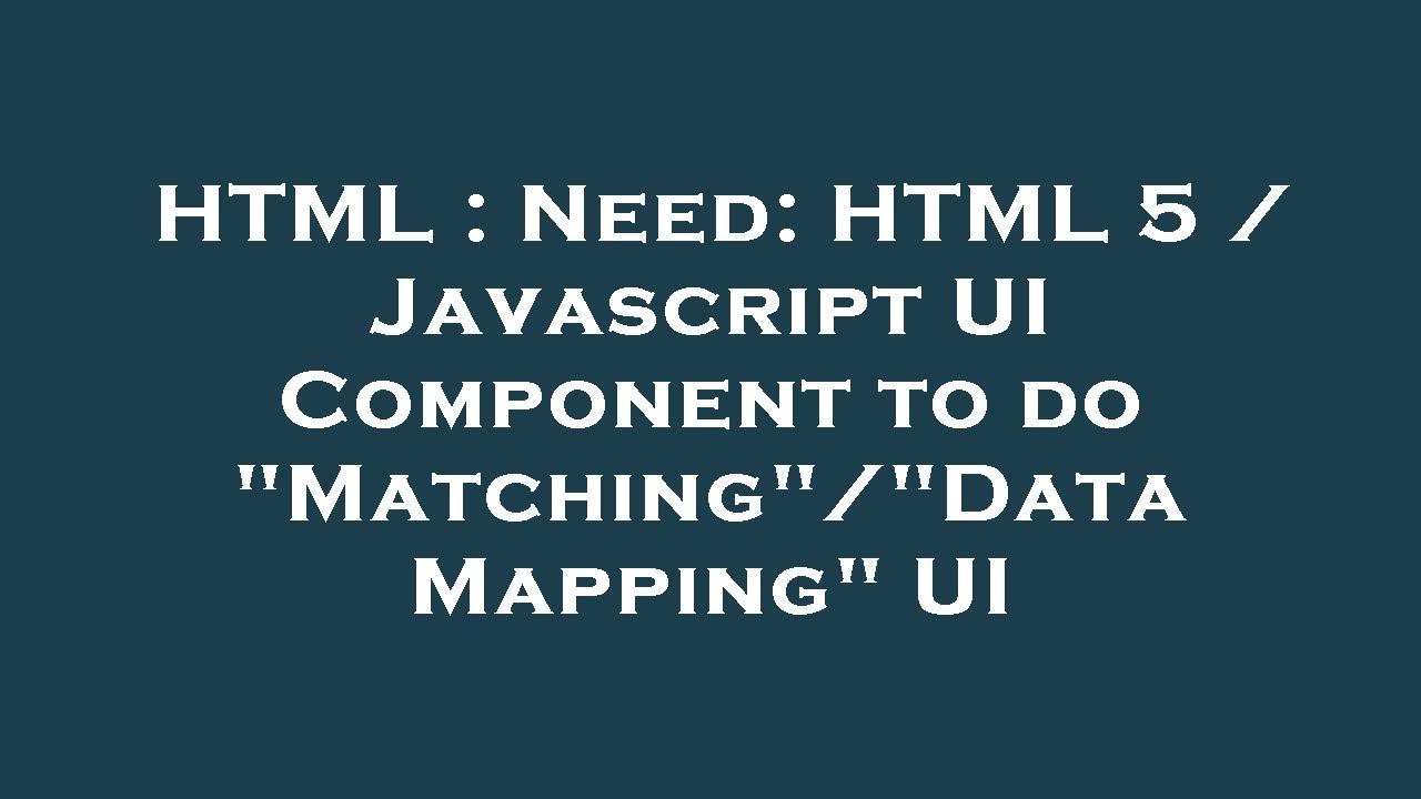 HTML Need HTML 5 / Javascript UI Component to do "Matching"/"Data