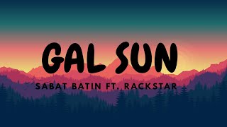 Gal Sun Lyrics | Sabat Batin FT . Rackstar