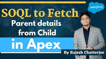 SOQL to fetch Parent details from Child || By Rajesh Chatterjee