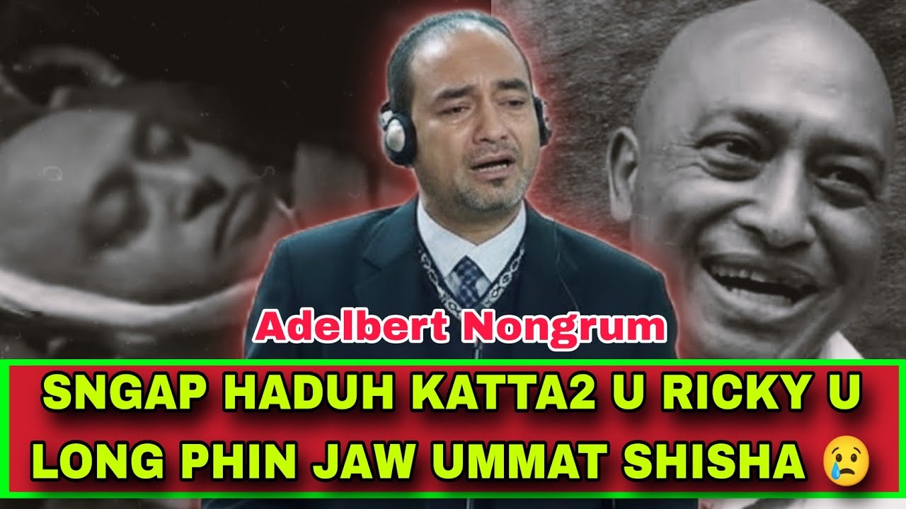 SNGAP PHIN MYLLUNG SHISHA IA KANE KA KHUBOR NA I ADELBERT NONGRUM | HALOR KA JINGKLAD U DR RICKY S..