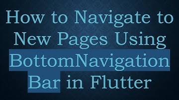 How to Navigate to New Pages Using BottomNavigationBar in Flutter