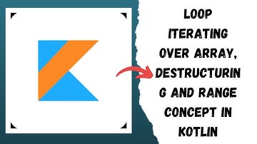 Loop Iterating Over Array | Destructuring Assignment and Range Concept in Kotlin | Kotlin Tutorial
