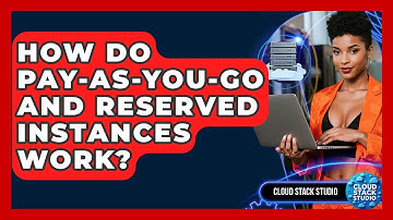 How Do Pay-as-you-go And Reserved Instances Work? - Cloud Stack Studio