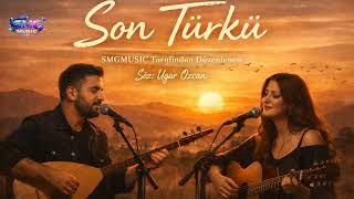Son Türkü Modern Anadolu Folk Ballad Düet (Kadın & Erkek Vokal) Söz: Uğur Özcan Smg