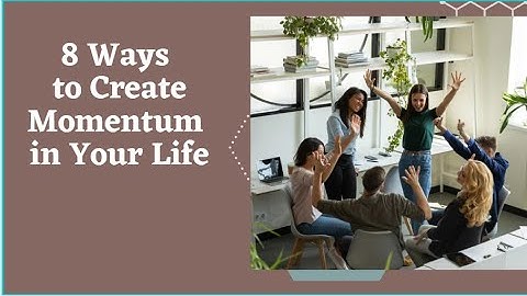 8 Ways to Create Momentum in Your Life
