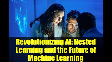 Revolutionizing AI: Nested Learning and the Future of Machine Learning | LLMs Explained