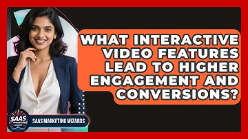 What Interactive Video Features Lead To Higher Engagement And Conversions? - Saas Marketing Wizards