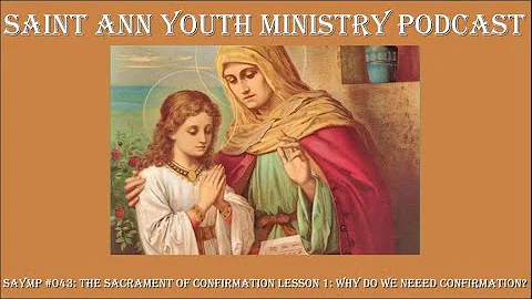 SAYMP #043 - The Sacrament of Confirmation Lesson 1:  Why Do We Need Confirmation?