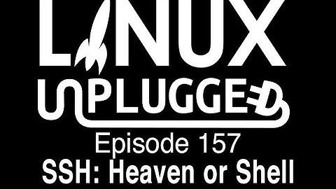 SSH: Heaven or Shell | LINUX Unplugged 157