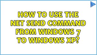 How to use the NET SEND command from Windows 7 to Windows XP? (2 Solutions!!)