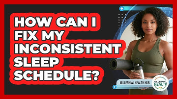 How Can I Fix My Inconsistent Sleep Schedule?