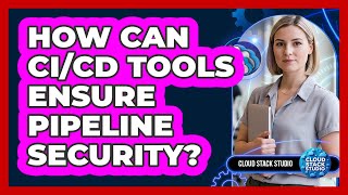 How Can CI/CD Tools Ensure Pipeline Security?