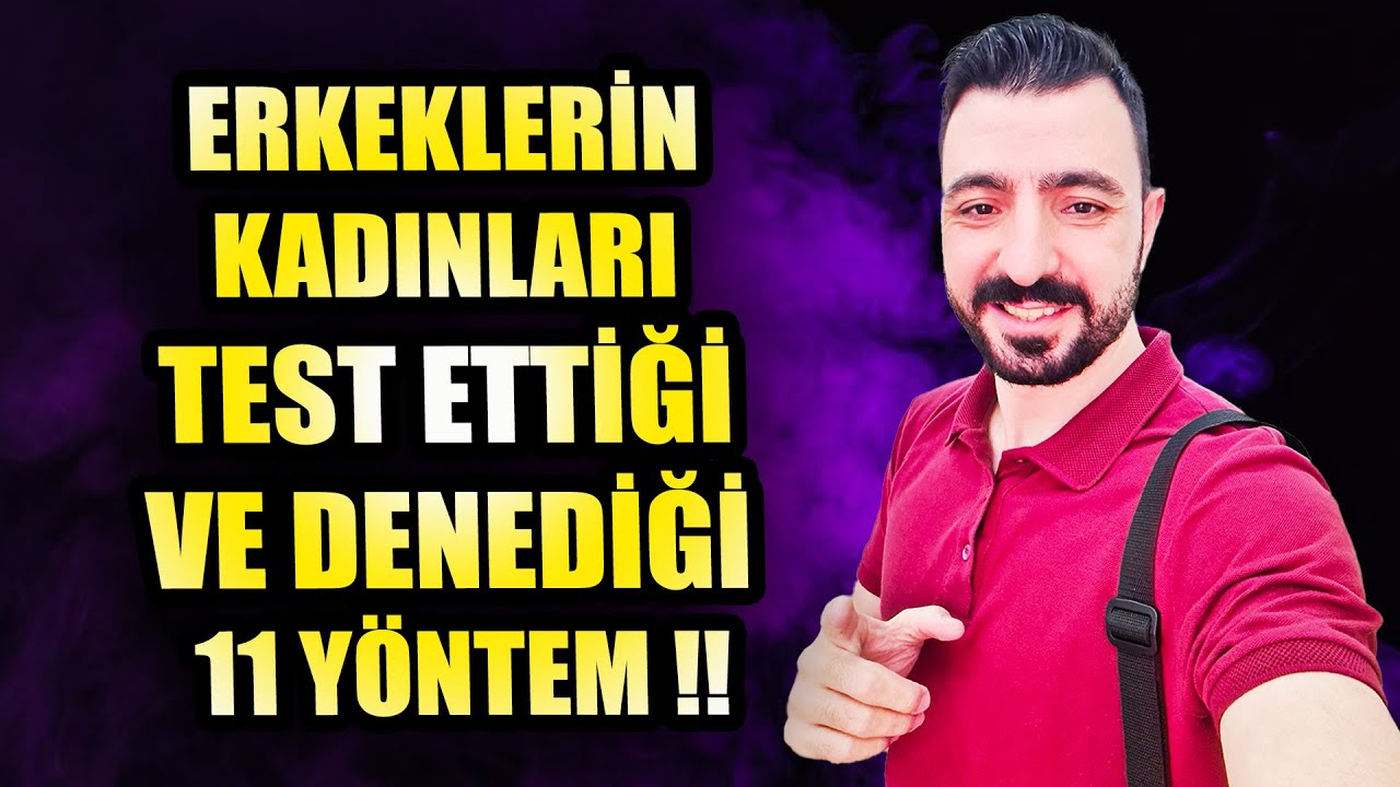 ERKEKLERİN KADINLARI TEST ETTİĞİ VE DENEDİĞİ 11 YÖNTEM !!