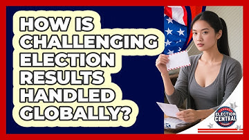 How Is Challenging Election Results Handled Globally? - Election Central Channel