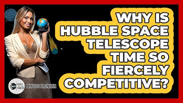 Why Is Hubble Space Telescope Time So Fiercely Competitive? - Physics Frontier