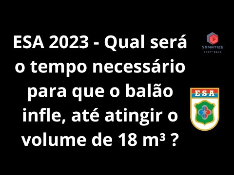 ESA 2023 - Qual será o tempo necessário para que o balão infle, até atingir o volume de 18 m³ ?