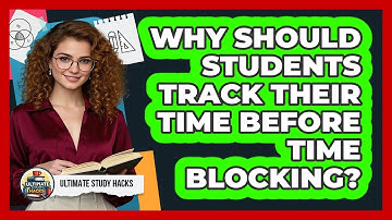 Why Should Students Track Their Time Before Time Blocking? - Ultimate Study Hacks