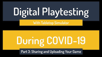 Digital Playtesting During COVID-19 - Part 3: Host, Upload and Share