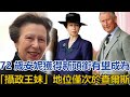 72歲安妮獲得新頭銜，有望成為「攝政王妹」，地位僅次於查爾斯｜宮廷秘史｜