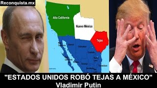 "Estados Unidos robó Tejas a México" - Vladimir Putin