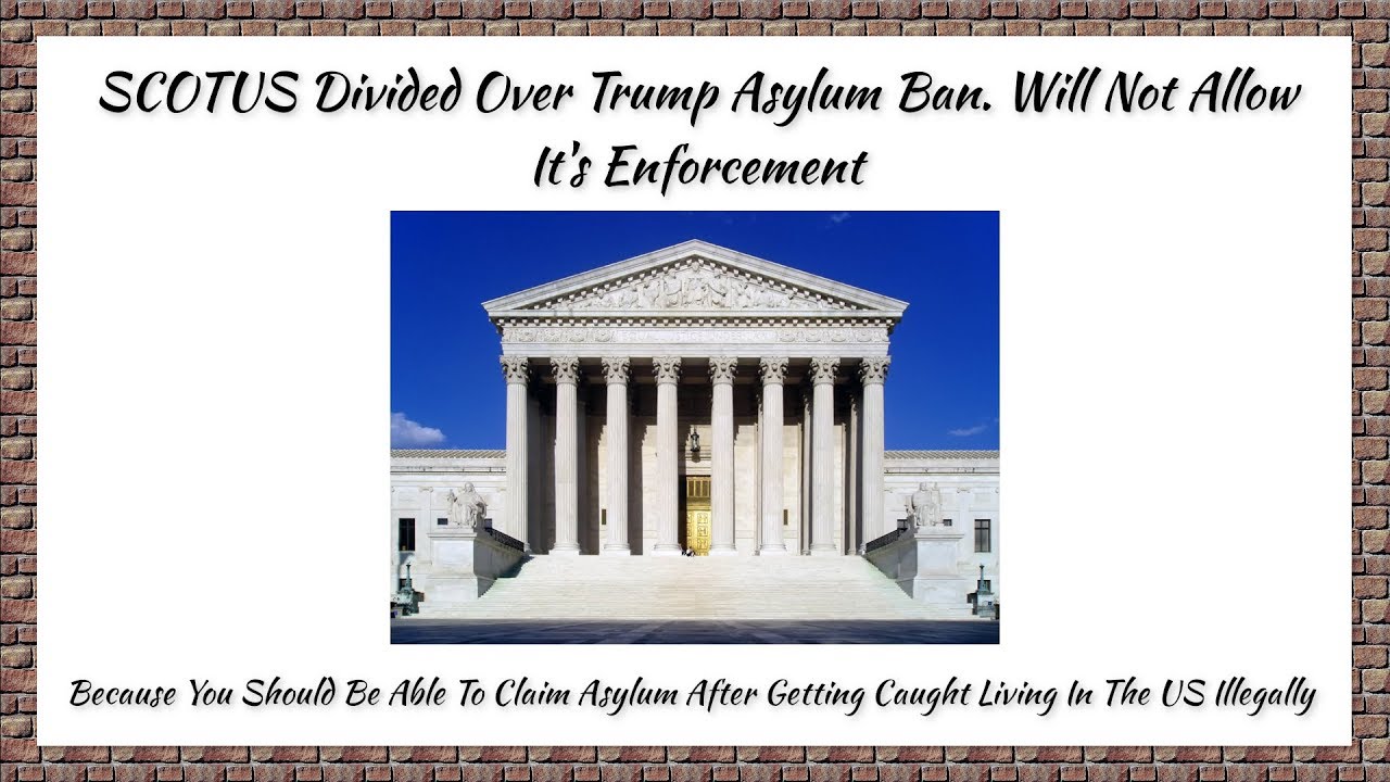 SCOTUS Divided Over Trump Asylum Ban  Will Not Allow It's Enforcement