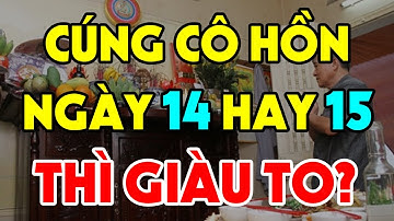 Nên CÚNG RẰM THÁNG 7 Vào Ngày 14 Hay 15? Hầu Hết Người Việt Đang Làm Sai