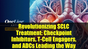 Revolutionizing SCLC Treatment: Checkpoint Inhibitors, T-Cell Engagers, and ADCs Leading the Way
