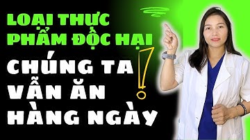 Loại thực phẩm độc hại NHƯNG chúng ta vẫn ăn mỗi ngày |Dược Sĩ Hiếu