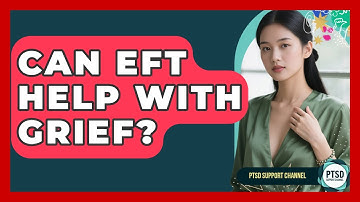 Can EFT Help With Grief? - PTSD Support Channel