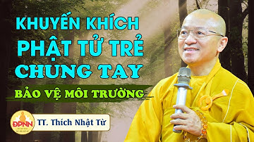 Khuyến khích các Phật tử trẻ chung tay bảo vệ môi trường - Thầy Thích Nhật Từ chia sẻ