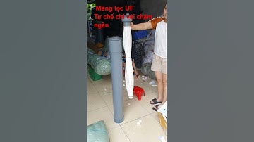chế màng lọc UF tại nhà bằng ống nhựa pvc chỉ vài chăm ngàn loại bỏ tạp chất vi khuẩn trong nước