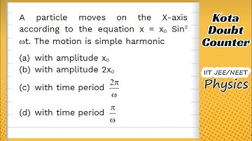 HCV: A particle moves on the X-axis according to the equation x = x0sin2ωt . The motion is simple