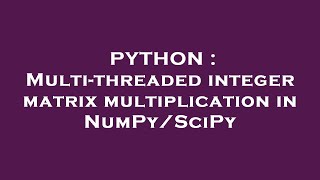 PYTHON : Multi-threaded integer matrix multiplication in NumPy/SciPy