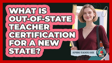 What Is Out-of-state Teacher Certification For A New State? - Aspiring Teacher Guide