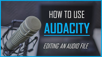 How To Use Audacity - Editing An Audio File