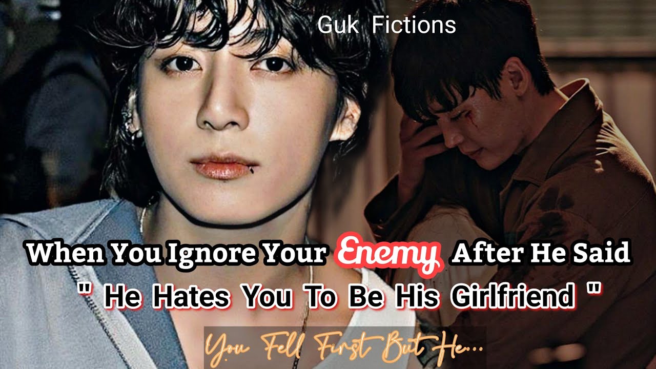 When You Ignore Your Enemy After He Said He Hates You To Be His Girlfriend|| Jungkook ff