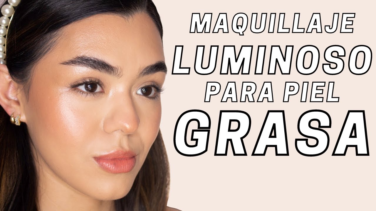 MAQUILLAJE LUMINOSO para PIEL GRASA | Tutorial SUPER DETALLADO