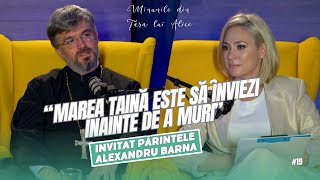 Minunile din Țara lui Alice | "Marea taină este să înviezi înainte de a muri" Preot Alexandru Barna