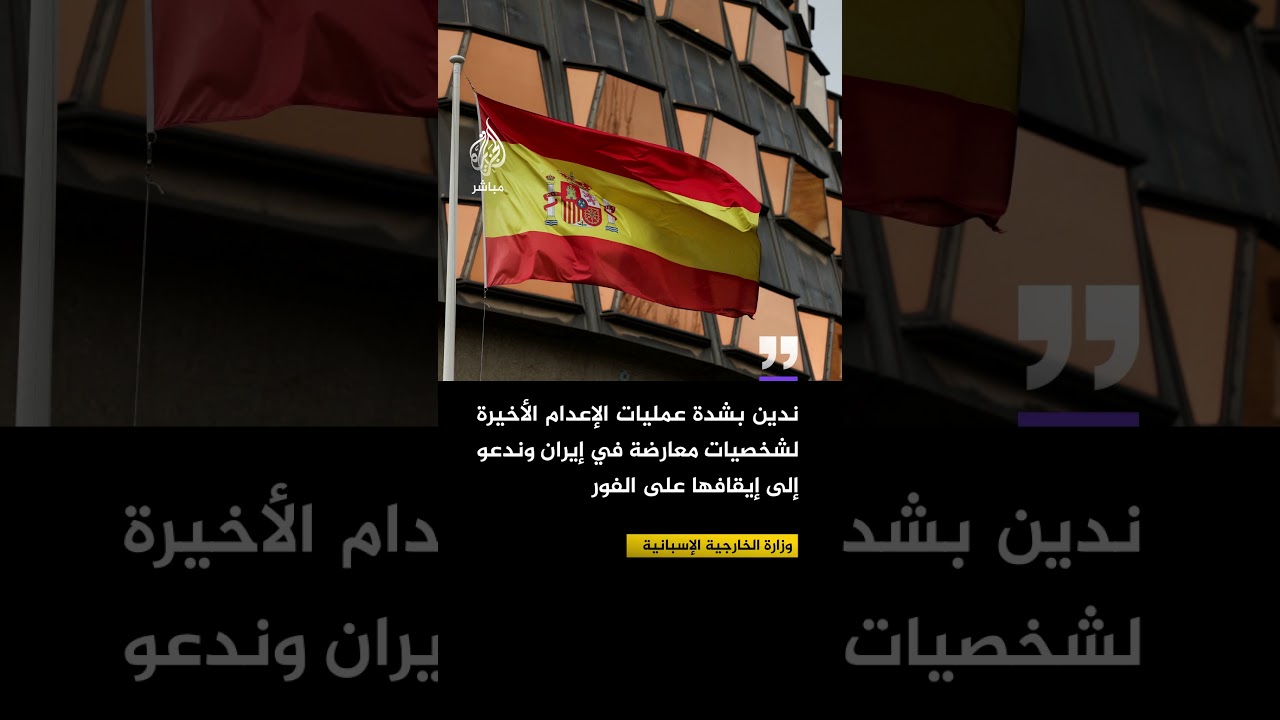 الخارجية الإسبانية: ندين بشدة عمليات الإعدام الأخيرة لشخصيات معارضة في إيران