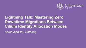 Lightning Talk: Mastering Zero Downtime Migrations Between Cilium Identity Alloca... Anton Ippolitov