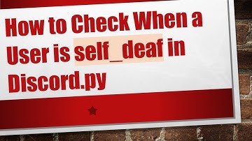How to Check When a User is self_deaf in Discord.py