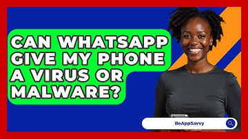 Can WhatsApp Give My Phone A Virus Or Malware? - Be App Savvy