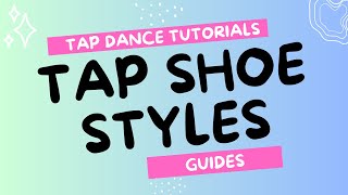 Tap Dance Guides: Shoe Styles - Tap Dance Tutorials