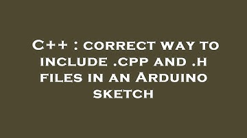 C++ : correct way to include .cpp and .h files in an Arduino sketch