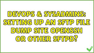 DevOps & SysAdmins: Setting up an sftp file dump site openssh or other sftpd? (2 Solutions!!) Net Worth