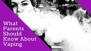 Vaping: What Every Parent and Teen MUST Know