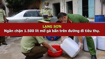 Lạng Sơn: Ngăn chặn 1.500 lít mỡ gà bẩn trên đường đi tiêu thụ | #ThịtrườngvàDoanhnghiệp