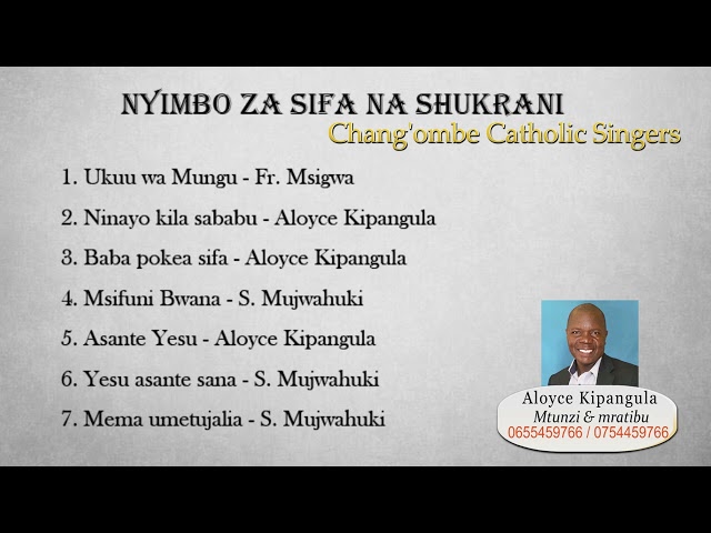 Nyimbo za Sifa na Shukrani Kwa Mungu. Chang'ombe Catholic Singers DSM Tz. Mratibu Aloyce Kipangula class=